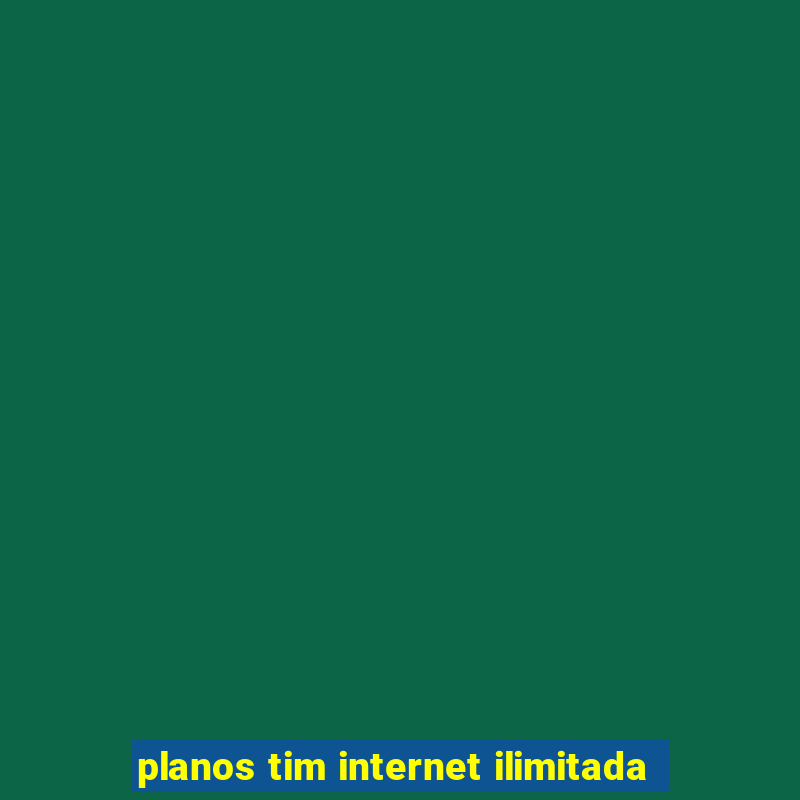 planos tim internet ilimitada